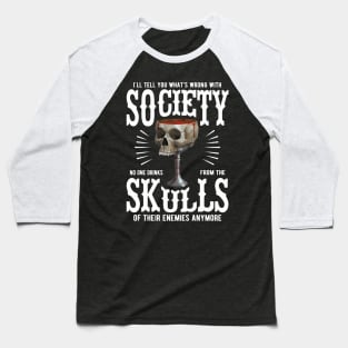 What's Wrong With Society - No One Drinks From the Skulls of Enemies Anymore Baseball T-Shirt